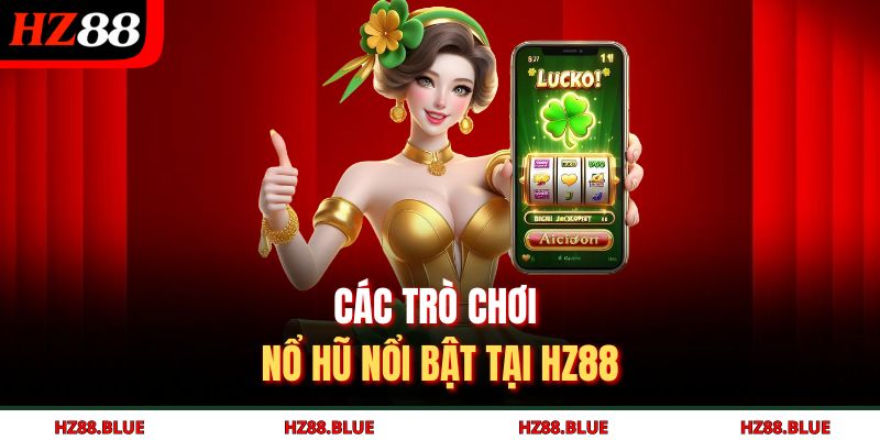 Các trò chơi nổ hũ nổi bật tại HZ88