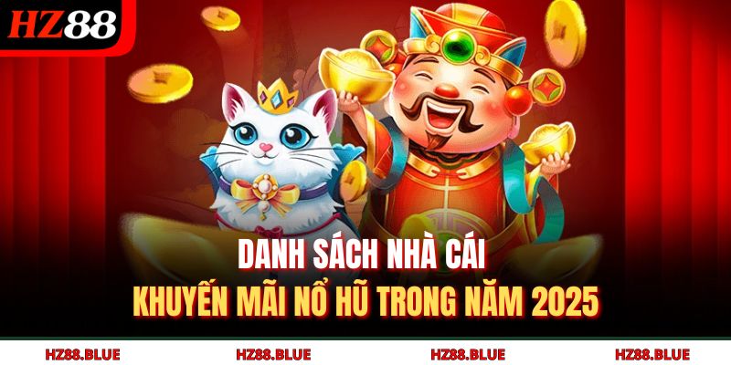 Danh sách nhà cái khuyến mãi nổ hũ trong năm 2025