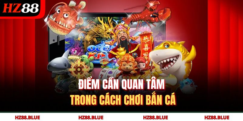 Điểm cần quan tâm trong cách chơi bắn cá