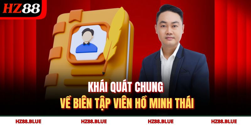 Khái quát chung về biên tập viên Hồ Minh Thái
