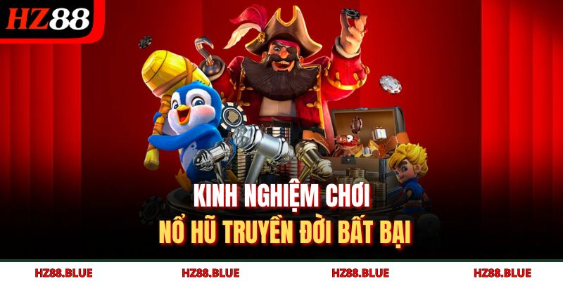 Kinh nghiệm chơi nổ hũ truyền đời bất bại