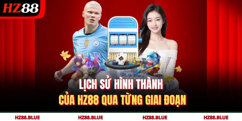 Lịch sử hình thành của HZ88 qua từng giai đoạn