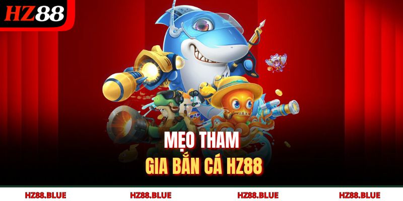 Mẹo tham gia bắn cá HZ88