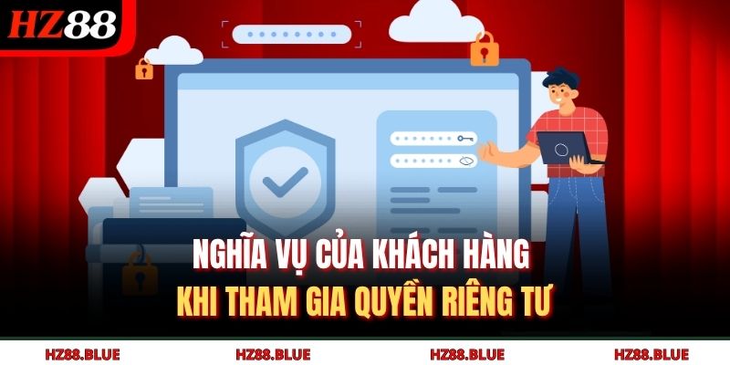 Nghĩa vụ của khách hàng khi tham gia quyền riêng tư
