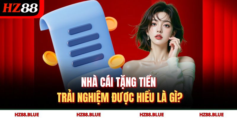 Nhà cái tặng tiền trải nghiệm được hiểu là gì?