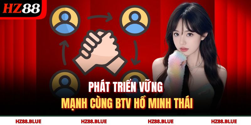 Phát triển vững mạnh cùng BTV Hồ Minh Thái