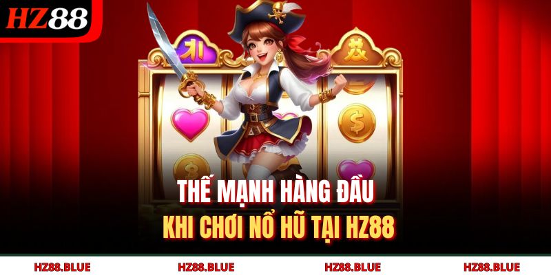 Thế mạnh hàng đầu khi chơi nổ hũ tại HZ88