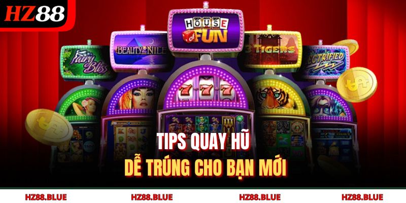 Tips quay hũ dễ trúng cho bạn mới