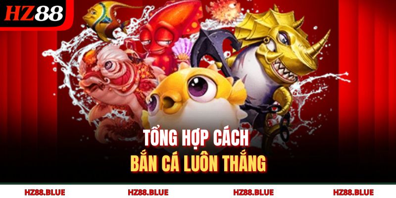 Tổng hợp cách bắn cá luôn thắng